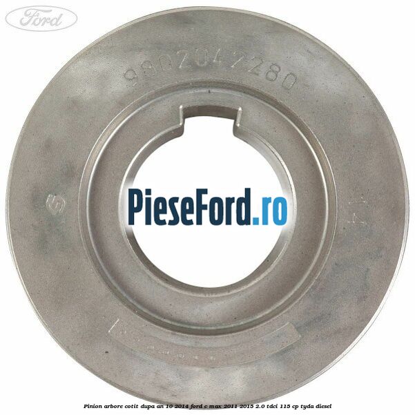 Pinion arbore cotit dupa an 10/2014 Ford C-Max 2011-2015 2.0 TDCi 115 cp TYDA diesel