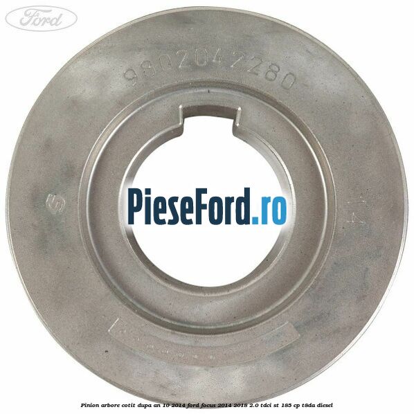 Pinion arbore cotit dupa an 10/2014 Ford Focus 2014-2018 2.0 TDCi ST 185 cp T8DA diesel
