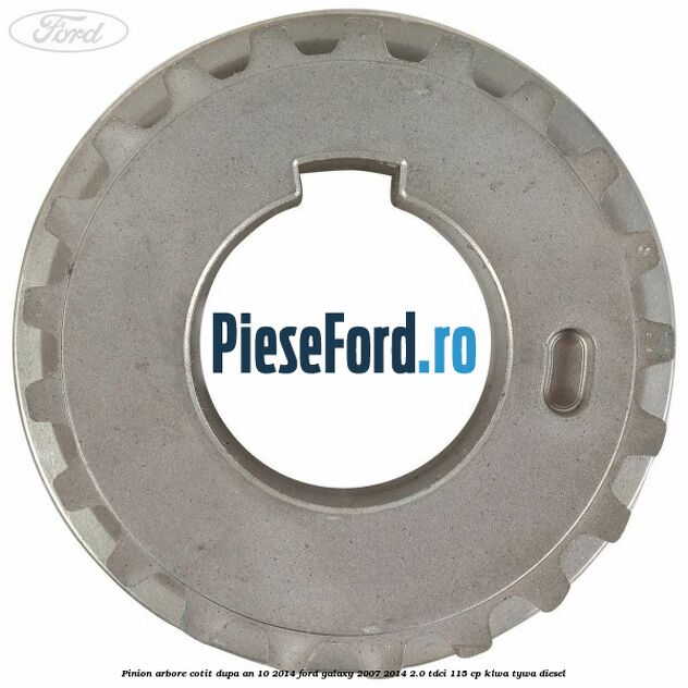 Pinion arbore cotit dupa an 10/2014 Ford Galaxy 2007-2014 2.0 TDCi 115 cp KLWA, TYWA diesel