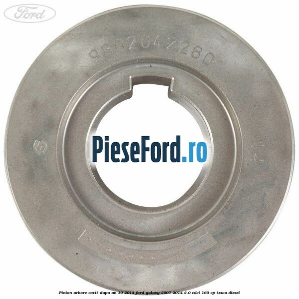 Pinion arbore cotit dupa an 10/2014 Ford Galaxy 2007-2014 2.0 TDCi 163 cp TXWA diesel
