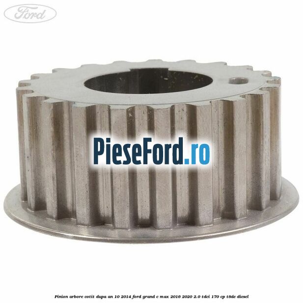 Pinion arbore cotit dupa an 10/2014 Ford Grand C-Max 2016-2020 2.0 TDCi 170 cp Pinion arbore cotit dupa an 10/2014 Ford Grand C-Max 2016-2020 2.0 TDCi 170 cp T8DE diesel