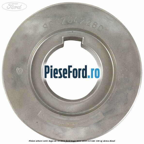 Pinion arbore cotit dupa an 10/2014 Ford Kuga 2013-2016 2.0 TDCi 136 cp UKMA diesel