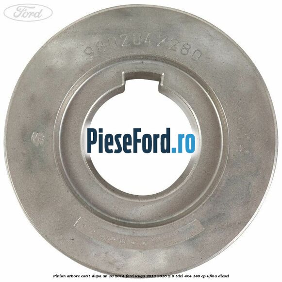 Pinion arbore cotit dupa an 10/2014 Ford Kuga 2013-2016 2.0 TDCi 4x4 140 cp UFMA diesel