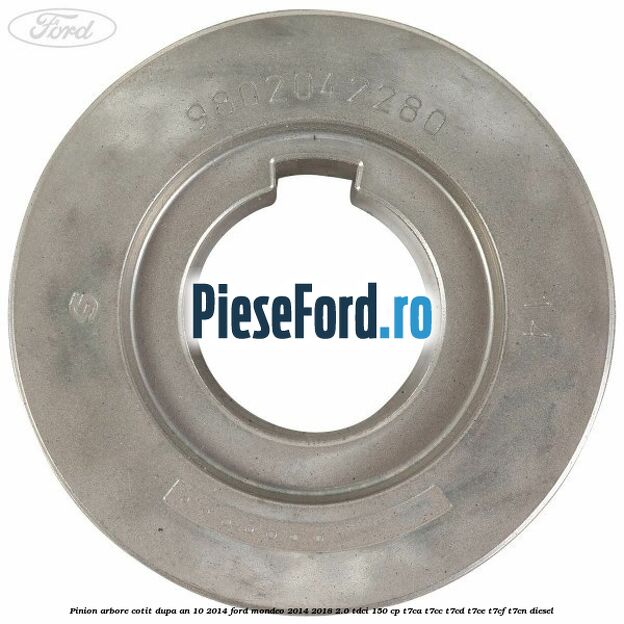 Pinion arbore cotit dupa an 10/2014 Ford Mondeo 2014-2018 2.0 TDCi 150 cp Pinion arbore cotit dupa an 10/2014 Ford Mondeo 2014-2018 2.0 TDCi 150 cp T7CA, T7CC, T7CD, T7CE, T7CF, T7CN diesel
