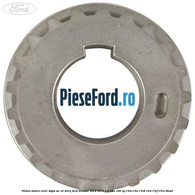 Pinion arbore cotit dupa an 10/2014 Ford Mondeo 2014-2018 2.0 TDCi 150 cp Pinion arbore cotit dupa an 10/2014 Ford Mondeo 2014-2018 2.0 TDCi 150 cp T7CA, T7CC, T7CD, T7CE, T7CF, T7CN diesel