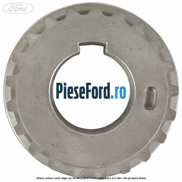 Pinion arbore cotit dupa an 10/2014 Ford S-Max 2007-2014 2.0 TDCi 130 cp AZWA diesel