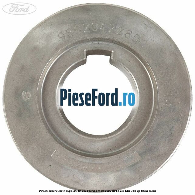 Pinion arbore cotit dupa an 10/2014 Ford S-Max 2007-2014 2.0 TDCi 163 cp TXWA diesel