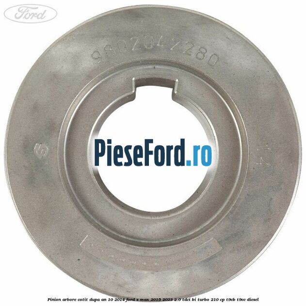 Pinion arbore cotit dupa an 10/2014 Ford S-Max 2015-2023 2.0 TDCi BI-Turbo 210 cp T9CB, T9CC diesel