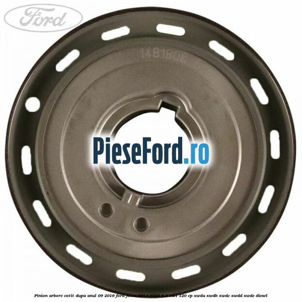 Pinion arbore cotit dupa anul 09/2016 Ford Focus 2014-2018 1.5 TDCi 120 cp XWDA, XWDB, XWDC, XWDD, XWDE diesel