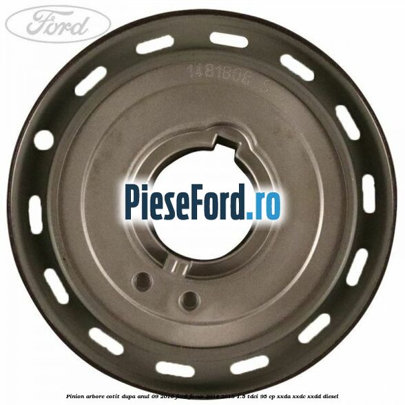 Pinion arbore cotit dupa anul 09/2016 Ford Focus 2014-2018 1.5 TDCi 95 cp XXDA, XXDC, XXDD diesel