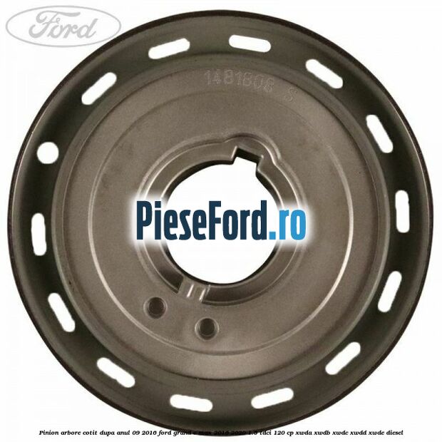 Pinion arbore cotit dupa anul 09/2016 Ford Grand C-Max 2016-2020 1.5 TDCi 120 cp Pinion arbore cotit dupa anul 09/2016 Ford Grand C-Max 2016-2020 1.5 TDCi 120 cp XWDA, XWDB, XWDC, XWDD, XWDE diesel