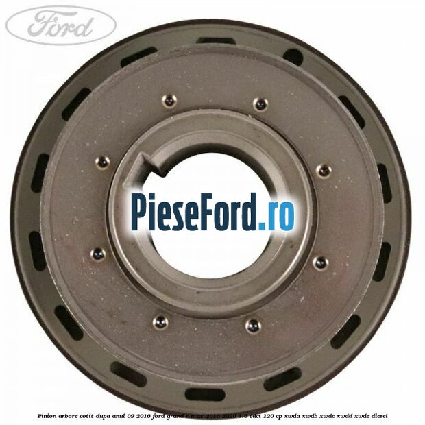 Pinion arbore cotit dupa anul 09/2016 Ford Grand C-Max 2016-2020 1.5 TDCi 120 cp Pinion arbore cotit dupa anul 09/2016 Ford Grand C-Max 2016-2020 1.5 TDCi 120 cp XWDA, XWDB, XWDC, XWDD, XWDE diesel