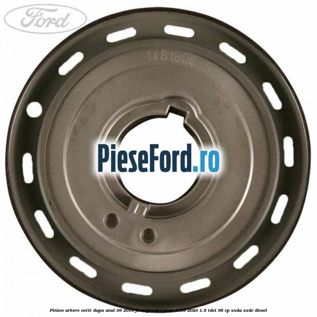 Pinion arbore cotit dupa anul 09/2016 Ford Grand C-Max 2016-2020 1.5 TDCi 95 cp XXDA, XXDC diesel