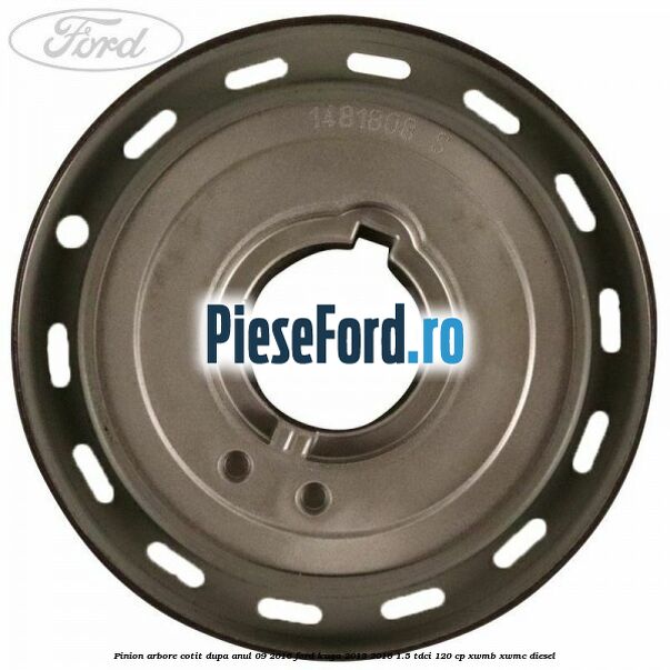 Pinion arbore cotit dupa anul 09/2016 Ford Kuga 2013-2016 1.5 TDCi 120 cp Pinion arbore cotit dupa anul 09/2016 Ford Kuga 2013-2016 1.5 TDCi 120 cp XWMB, XWMC diesel