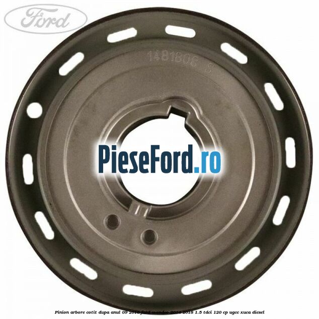 Pinion arbore cotit dupa anul 09/2016 Ford Mondeo 2014-2018 1.5 TDCi 120 cp UGCC, XUCA diesel