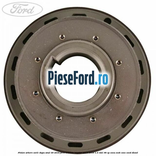 Pinion arbore cotit dupa anul 09/2016 Ford Tourneo Courier 2014-2018 1.5 TDCi 95 cp XVCA, XVCB, XVCC, XVCD diesel