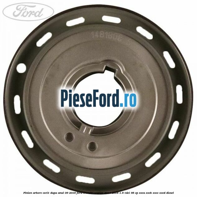 Pinion arbore cotit dupa anul 09/2016 Ford Transit Courier 2014-2018 1.5 TDCi 95 cp Pinion arbore cotit dupa anul 09/2016 Ford Transit Courier 2014-2018 1.5 TDCi 95 cp XVCA, XVCB, XVCC, XVCD diesel