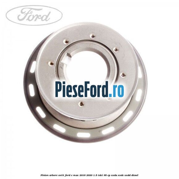 Pinion arbore cotit Ford C-Max 2016-2020 1.5 TDCi 95 cp XXDA, XXDC, XXDD diesel