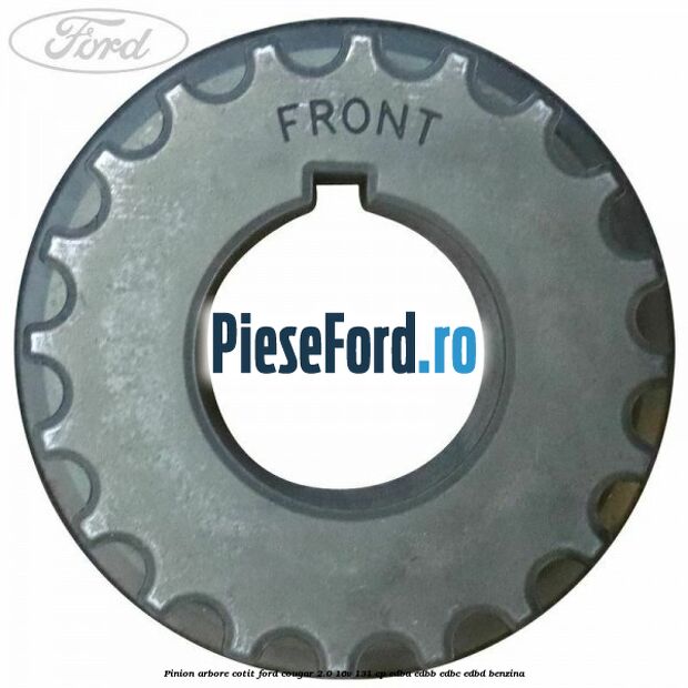 Pinion arbore cotit Ford Cougar 2.0 16V 131 cp EDBA, EDBB, EDBC, EDBD benzina