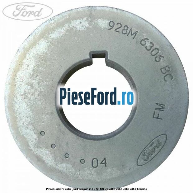 Pinion arbore cotit Ford Cougar 2.0 16V 131 cp EDBA, EDBB, EDBC, EDBD benzina