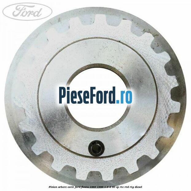 Pinion arbore cotit Ford Fiesta 1989-1996 1.8 D 60 cp Pinion arbore cotit Ford Fiesta 1989-1996 1.8 D 60 cp RTC, RTD, RTG diesel