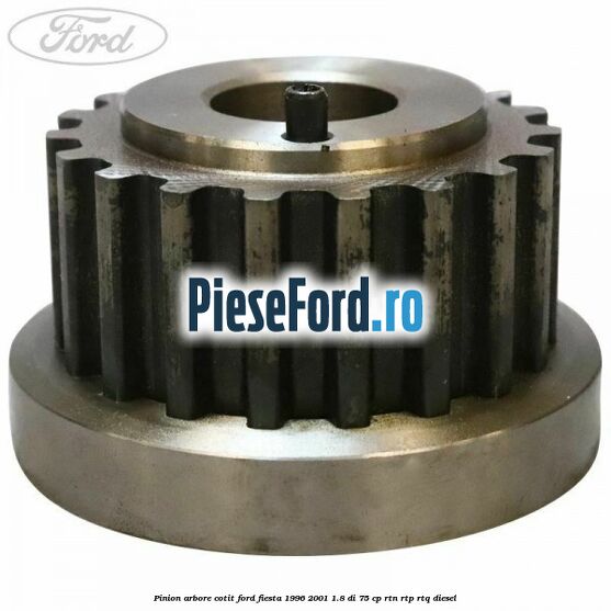 Pinion arbore cotit Ford Fiesta 1996-2001 1.8 DI 75 cp RTN, RTP, RTQ diesel