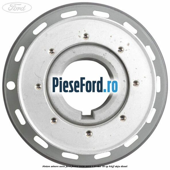 Pinion arbore cotit Ford Fiesta 2008-2012 1.6 TDCi 75 cp HHJF, UBJA diesel