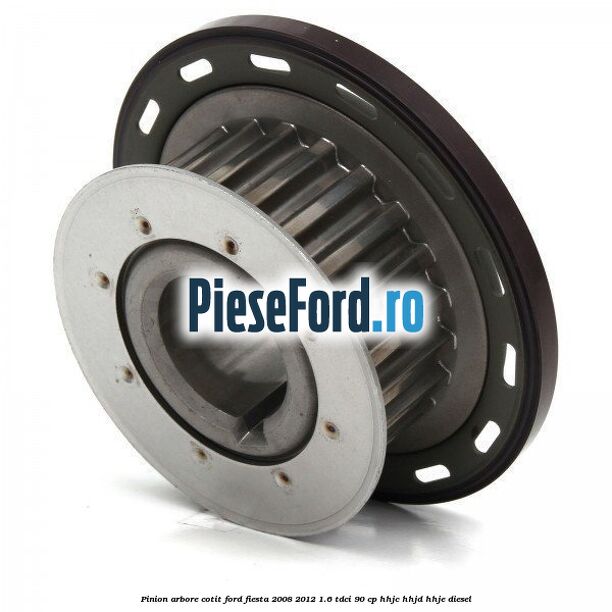 Pinion arbore cotit Ford Fiesta 2008-2012 1.6 TDCi 90 cp HHJC, HHJD, HHJE diesel