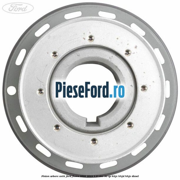 Pinion arbore cotit Ford Fiesta 2008-2012 1.6 TDCi 90 cp HHJC, HHJD, HHJE diesel
