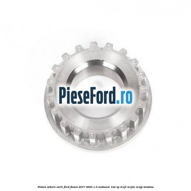 Pinion arbore cotit Ford Fiesta 2017-2023 1.0 EcoBoost 124 cp Pinion arbore cotit Ford Fiesta 2017-2023 1.0 EcoBoost 124 cp M1JL, M1JM, M1JP benzina