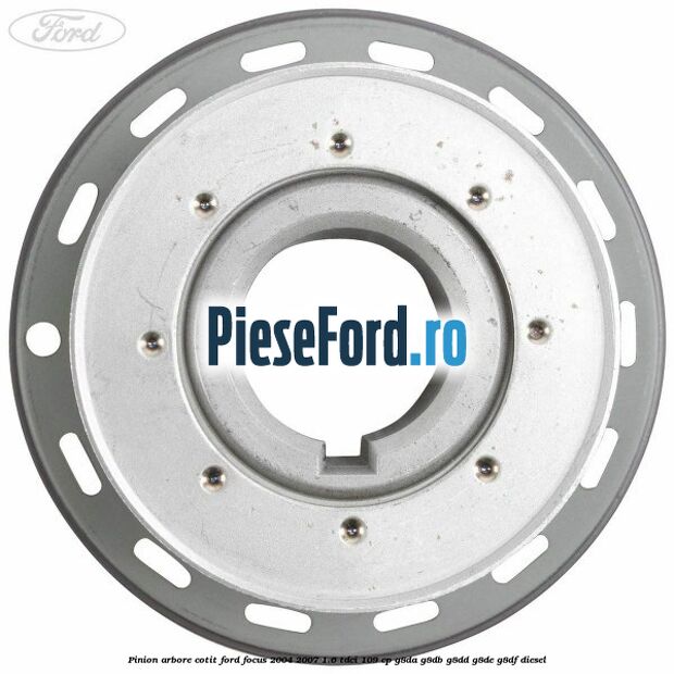 Pinion arbore cotit Ford Focus 2004-2007 1.6 TDCi 109 cp Pinion arbore cotit Ford Focus 2004-2007 1.6 TDCi 109 cp G8DA, G8DB, G8DD, G8DE, G8DF diesel