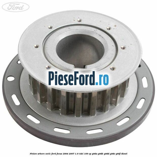 Pinion arbore cotit Ford Focus 2004-2007 1.6 TDCi 109 cp Pinion arbore cotit Ford Focus 2004-2007 1.6 TDCi 109 cp G8DA, G8DB, G8DD, G8DE, G8DF diesel