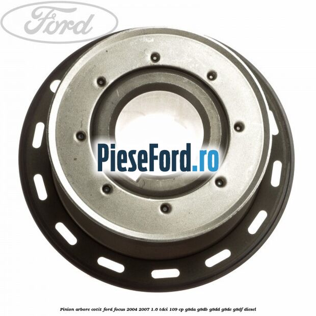 Pinion arbore cotit Ford Focus 2004-2007 1.6 TDCi 109 cp G8DA, G8DB, G8DD, G8DE, G8DF diesel