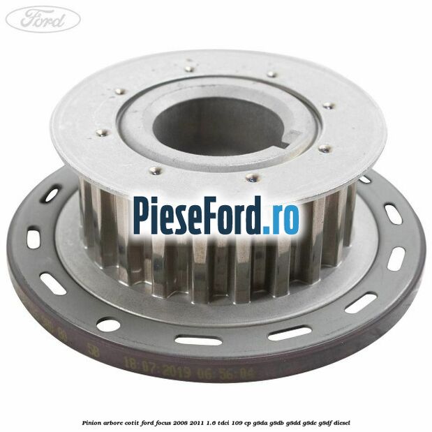 Pinion arbore cotit Ford Focus 2008-2011 1.6 TDCi 109 cp G8DA, G8DB, G8DD, G8DE, G8DF diesel