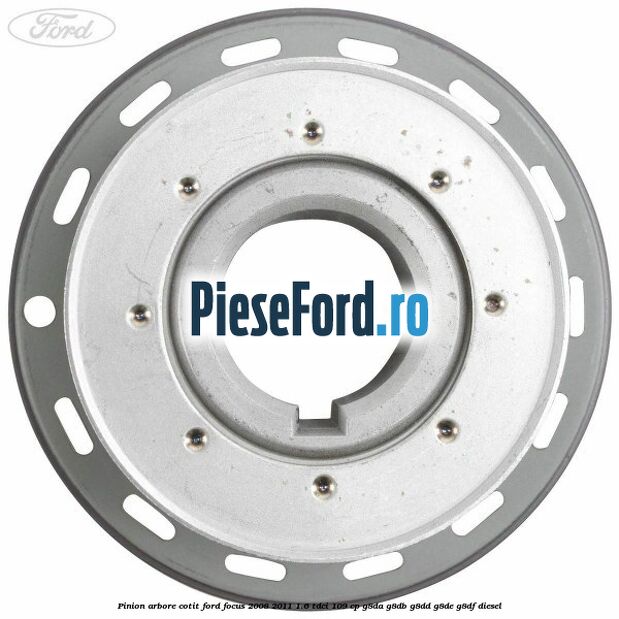 Pinion arbore cotit Ford Focus 2008-2011 1.6 TDCi 109 cp G8DA, G8DB, G8DD, G8DE, G8DF diesel