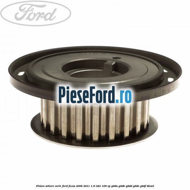 Pinion arbore cotit Ford Focus 2008-2011 1.6 TDCi 109 cp G8DA, G8DB, G8DD, G8DE, G8DF diesel