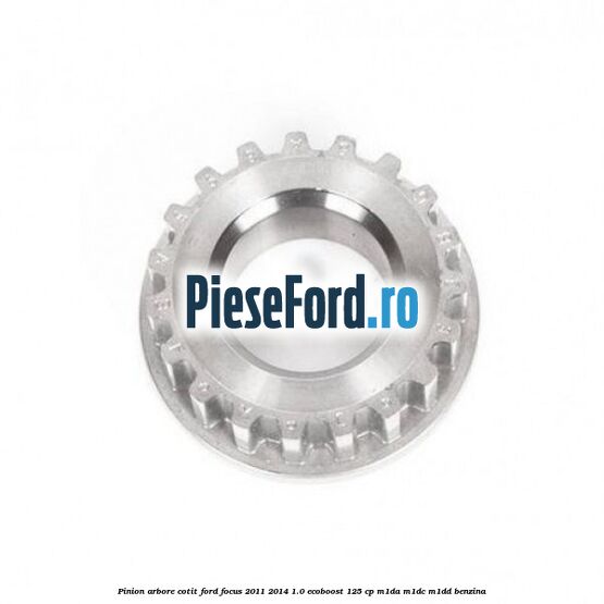 Pinion arbore cotit Ford Focus 2011-2014 1.0 EcoBoost 125 cp M1DA, M1DC, M1DD benzina