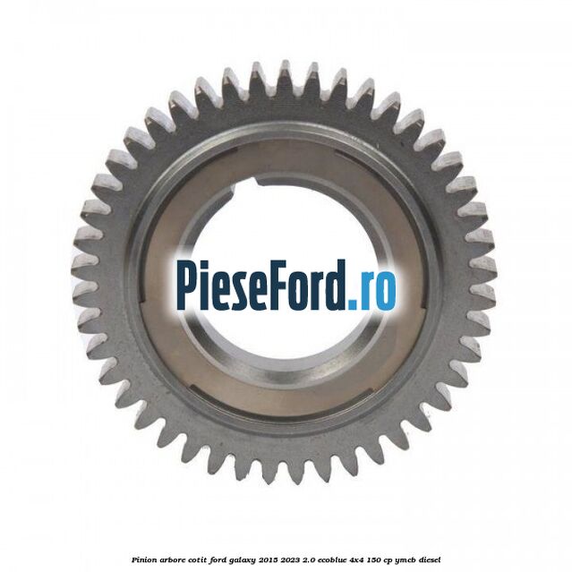 Pinion arbore cotit Ford Galaxy 2015-2023 2.0 EcoBlue 4x4 150 cp YMCB diesel