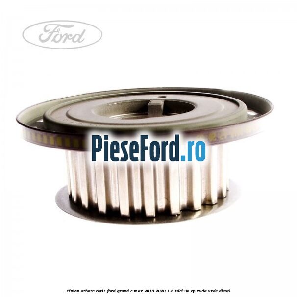 Pinion arbore cotit Ford Grand C-Max 2016-2020 1.5 TDCi 95 cp Pinion arbore cotit Ford Grand C-Max 2016-2020 1.5 TDCi 95 cp XXDA, XXDC diesel