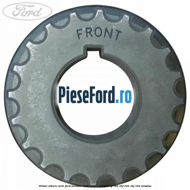 Pinion arbore cotit Ford Mondeo 1996-2000 1.8 i 115 cp Pinion arbore cotit Ford Mondeo 1996-2000 1.8 i 115 cp RKB, RKF, RKH, RKJ, RKK benzina
