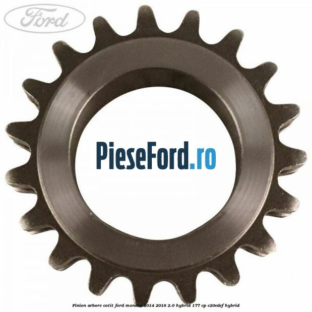 Pinion arbore cotit Ford Mondeo 2014-2018 2.0 Hybrid 177 cp C20EDEF hybrid