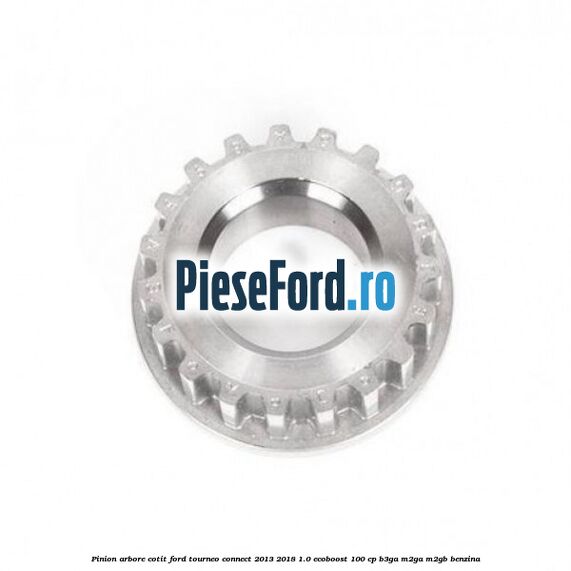 Pinion arbore cotit Ford Tourneo Connect 2013-2018 1.0 EcoBoost 100 cp B3GA, M2GA, M2GB benzina