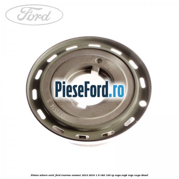 Pinion arbore cotit Ford Tourneo Connect 2013-2018 1.5 TDCi 100 cp XVGA, XVGB, XVGC, XXGA diesel