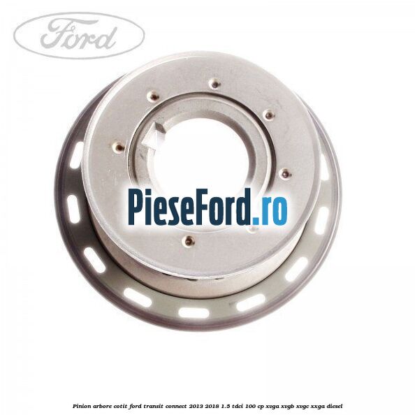 Pinion arbore cotit Ford Transit Connect 2013-2018 1.5 TDCi 100 cp XVGA, XVGB, XVGC, XXGA diesel