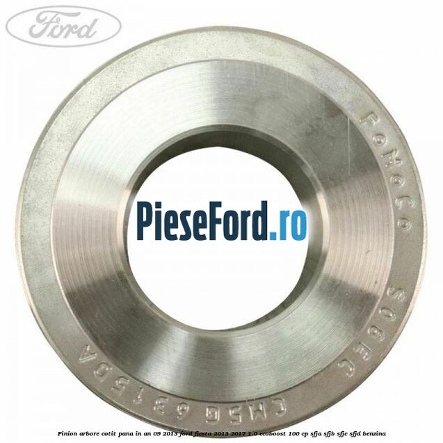 Pinion arbore cotit pana in an 09/2013 Ford Fiesta 2013-2017 1.0 EcoBoost 100 cp SFJA, SFJB, SFJC, SFJD benzina