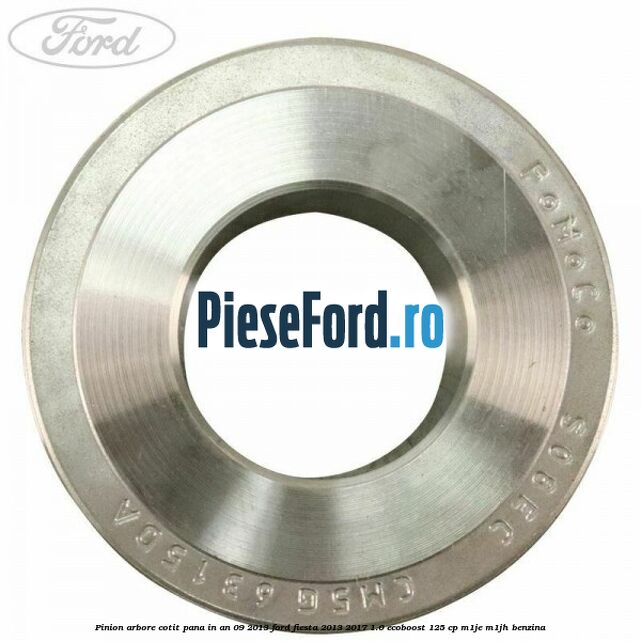 Pinion arbore cotit pana in an 09/2013 Ford Fiesta 2013-2017 1.0 EcoBoost 125 cp M1JE, M1JH benzina
