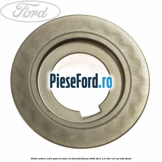 Pinion arbore cotit pana in anul 10/2014 Ford Focus 2008-2011 2.0 TDCi 110 cp Pinion arbore cotit pana in anul 10/2014 Ford Focus 2008-2011 2.0 TDCi 110 cp IXDA diesel
