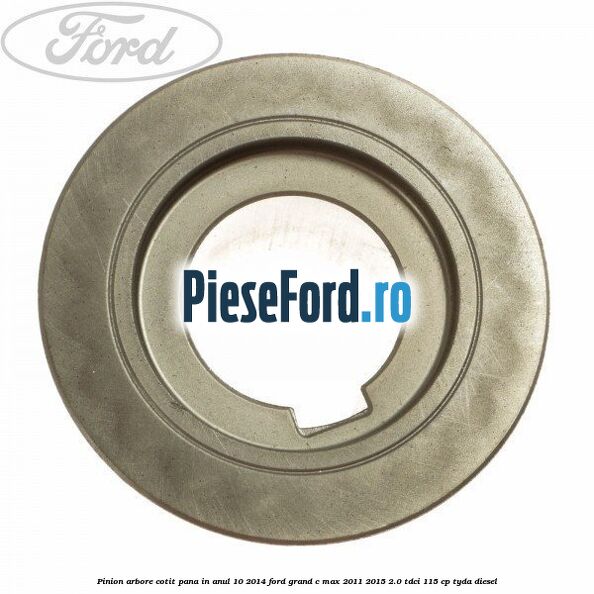 Pinion arbore cotit pana in anul 10/2014 Ford Grand C-Max 2011-2015 2.0 TDCi 115 cp Pinion arbore cotit pana in anul 10/2014 Ford Grand C-Max 2011-2015 2.0 TDCi 115 cp TYDA diesel