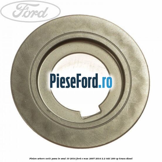 Pinion arbore cotit pana in anul 10/2014 Ford S-Max 2007-2014 2.2 TDCi 200 cp KNWA diesel