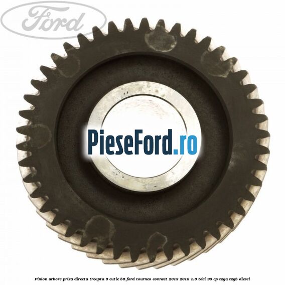 Pinion arbore priza directa, treapta 6 cutie B6 Ford Tourneo Connect 2013-2018 1.6 TDCi 95 cp TZGA, TZGB diesel
